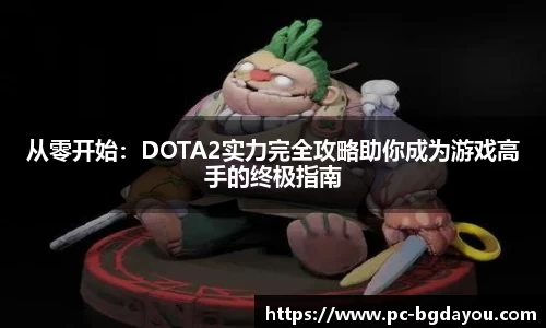 从零开始：DOTA2实力完全攻略助你成为游戏高手的终极指南